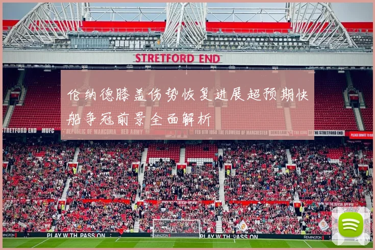 伦纳德膝盖伤势恢复进展超预期快船争冠前景全面解析